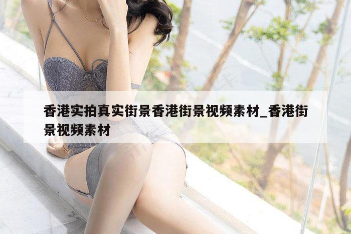 香港实拍真实街景香港街景视频素材_香港街景视频素材